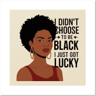 I Didn't Choose to be Black, I Just Got Lucky Posters and Art